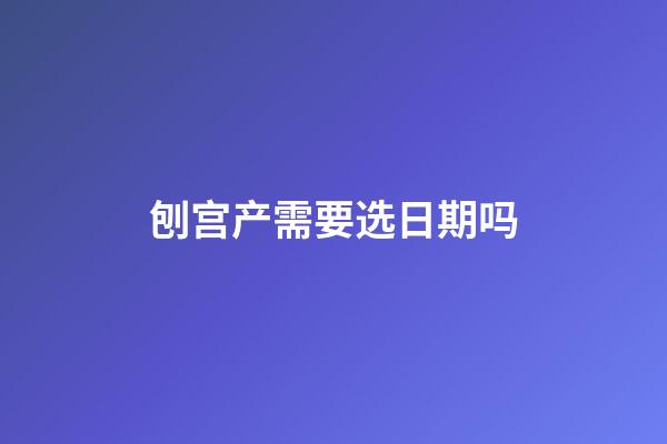 刨宫产需要选日期吗