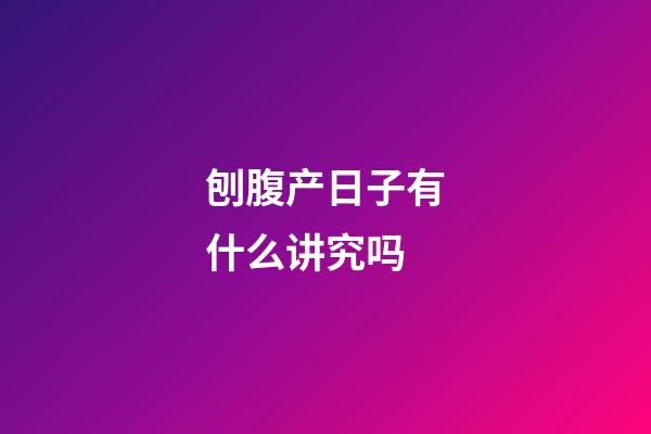 刨腹产日子有什么讲究吗