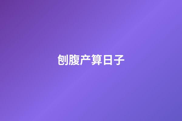 刨腹产算日子