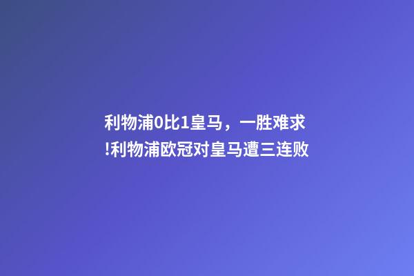 利物浦0比1皇马，一胜难求!利物浦欧冠对皇马遭三连败-第1张-观点-玄机派