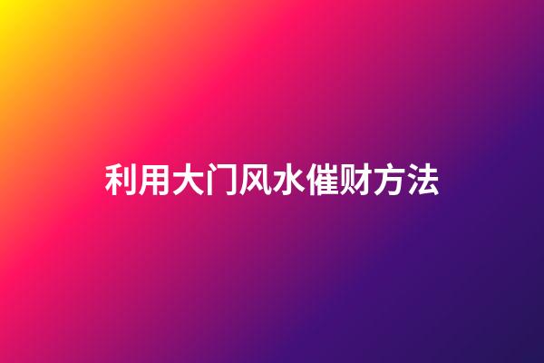 利用大门风水催财方法