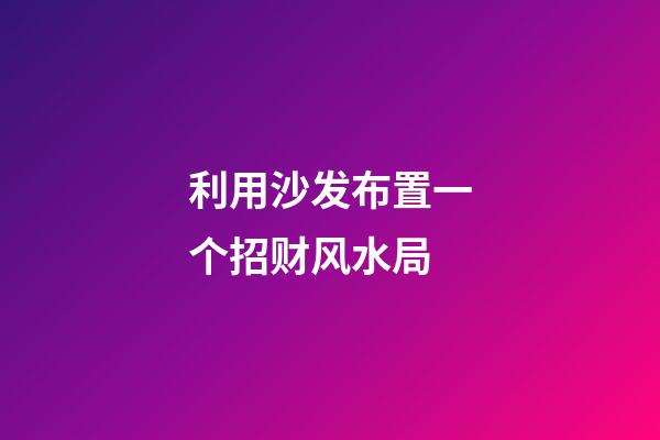 利用沙发布置一个招财风水局