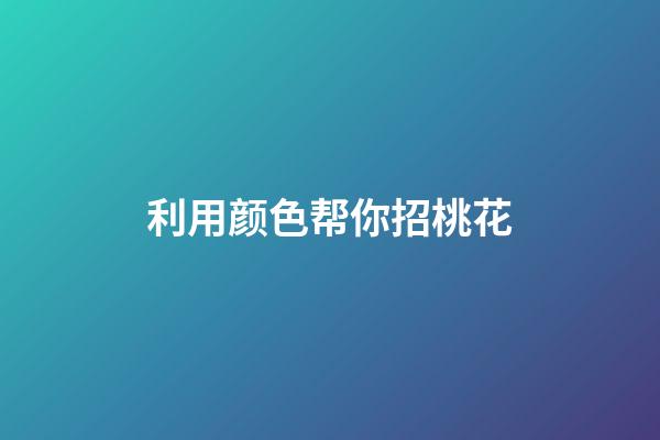 利用颜色帮你招桃花