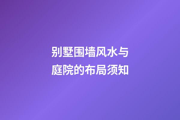 别墅围墙风水与庭院的布局须知