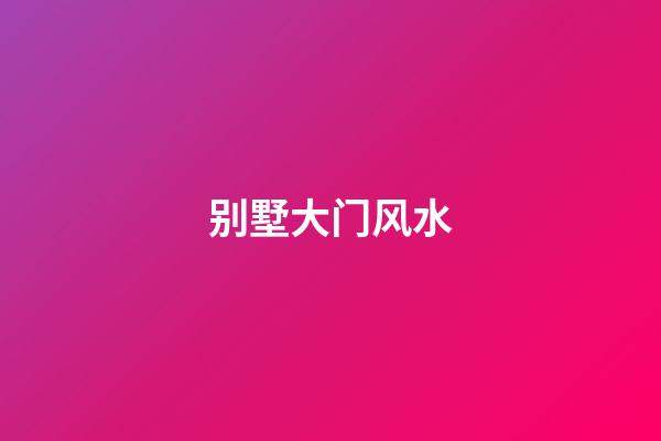 别墅大门风水