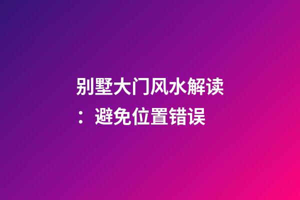 别墅大门风水解读：避免位置错误