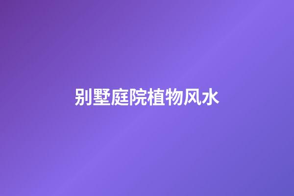 别墅庭院植物风水