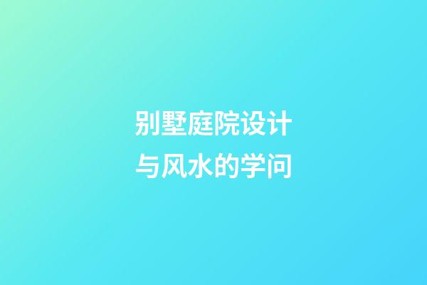 别墅庭院设计与风水的学问