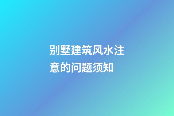 别墅建筑风水注意的问题须知