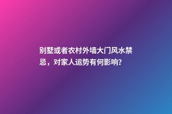 别墅或者农村外墙大门风水禁忌，对家人运势有何影响？