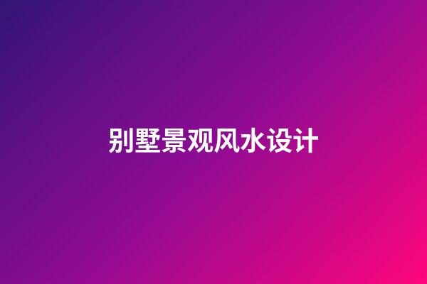 别墅景观风水设计