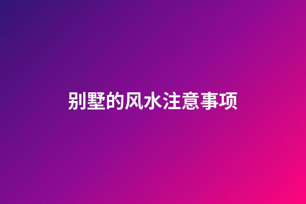 别墅的风水注意事项