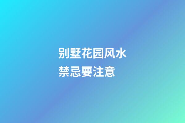 别墅花园风水禁忌要注意