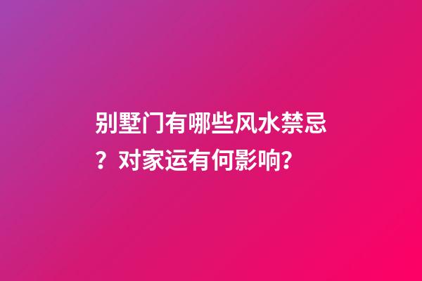 别墅门有哪些风水禁忌？对家运有何影响？