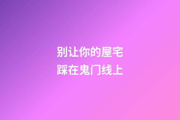 别让你的屋宅踩在鬼门线上