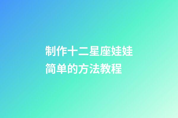 制作十二星座娃娃简单的方法教程-第1张-星座运势-玄机派