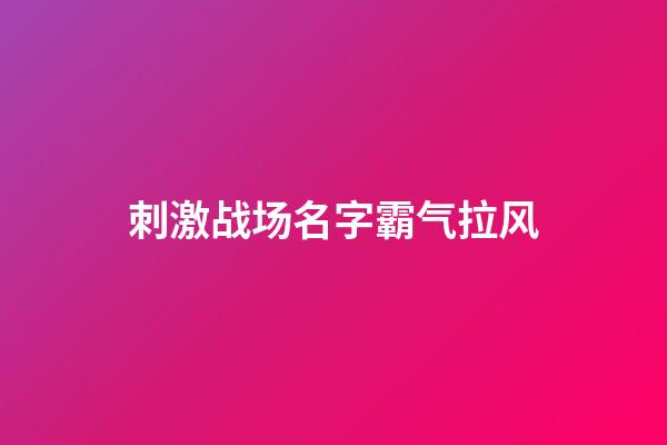 刺激战场名字霸气拉风