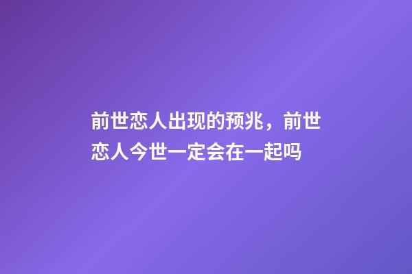 前世恋人出现的预兆，前世恋人今世一定会在一起吗