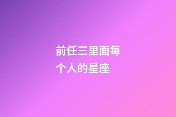 前任三里面每个人的星座-第1张-星座运势-玄机派