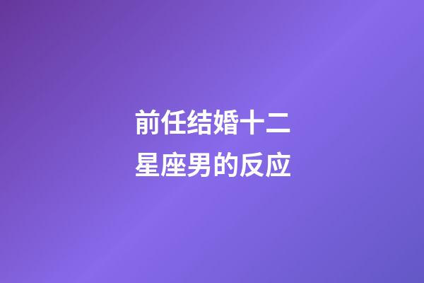 前任结婚十二星座男的反应-第1张-星座运势-玄机派
