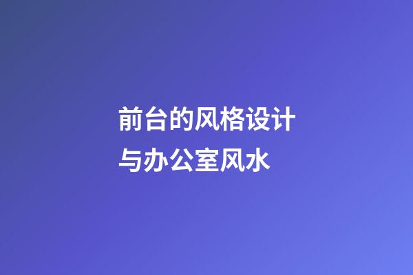 前台的风格设计与办公室风水
