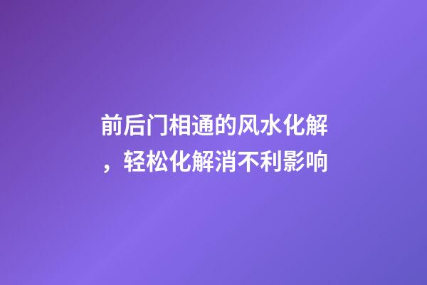 前后门相通的风水化解，轻松化解消不利影响