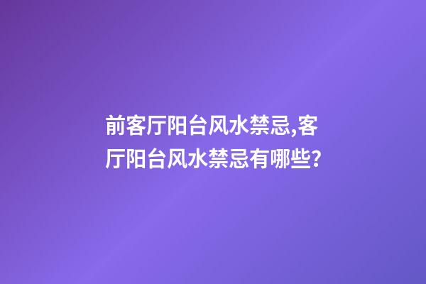 前客厅阳台风水禁忌,客厅阳台风水禁忌有哪些？