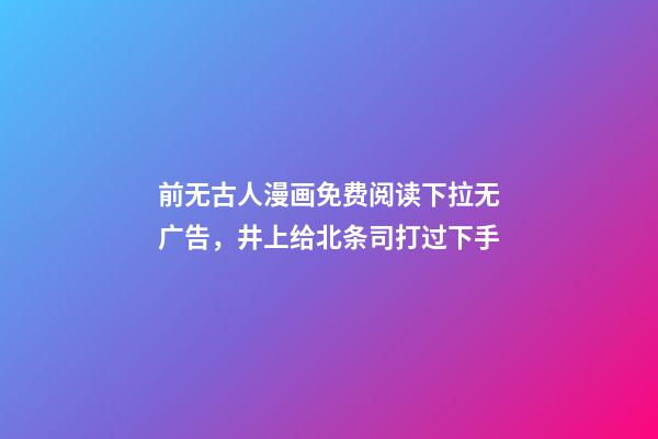 前无古人漫画免费阅读下拉无广告，井上给北条司打过下手-第1张-观点-玄机派