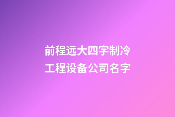 前程远大四字制冷工程设备公司名字-第1张-公司起名-玄机派