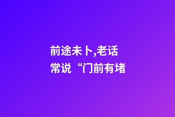 前途未卜,老话常说“门前有堵-第1张-观点-玄机派