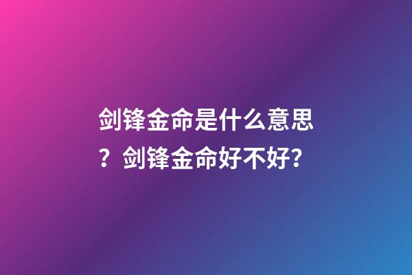 剑锋金命是什么意思？剑锋金命好不好？