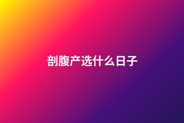 剖腹产选什么日子