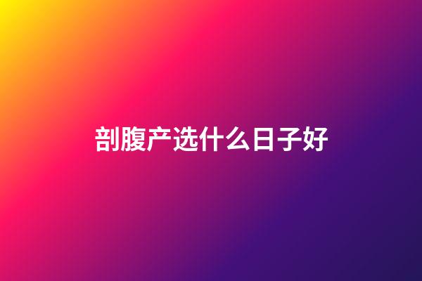 剖腹产选什么日子好