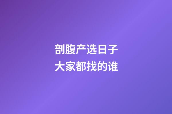 剖腹产选日子大家都找的谁