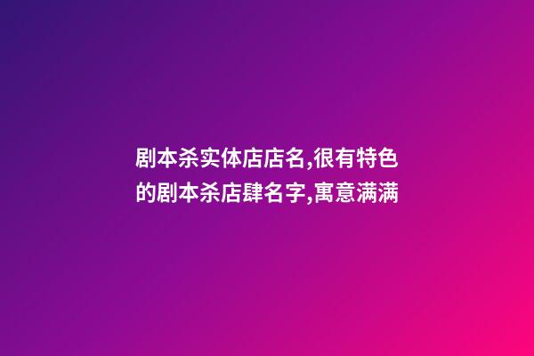 剧本杀实体店店名,很有特色的剧本杀店肆名字,寓意满满-第1张-店铺起名-玄机派