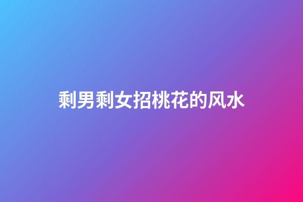 剩男剩女招桃花的风水