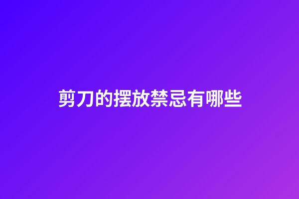 剪刀的摆放禁忌有哪些