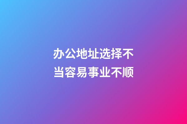 办公地址选择不当容易事业不顺