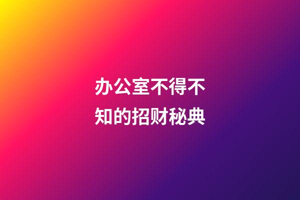 办公室不得不知的招财秘典