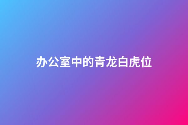 办公室中的青龙白虎位
