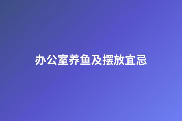 办公室养鱼及摆放宜忌