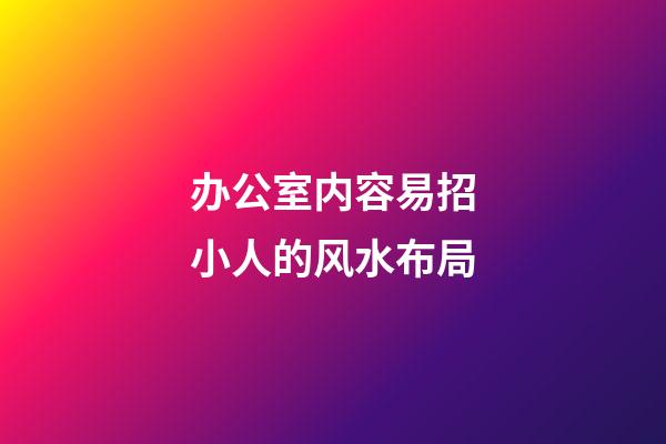 办公室内容易招小人的风水布局