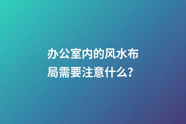 办公室内的风水布局需要注意什么？