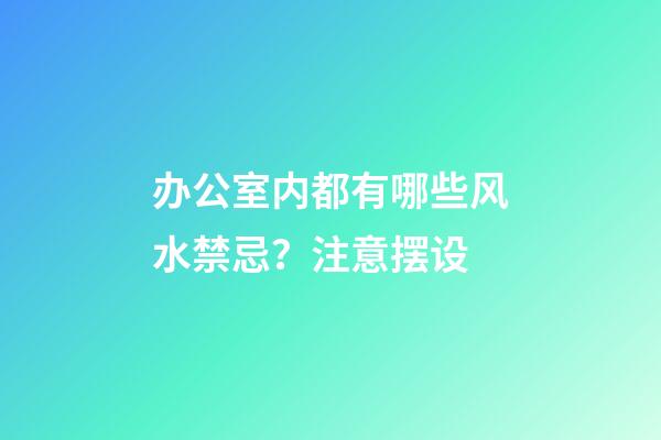 办公室内都有哪些风水禁忌？注意摆设