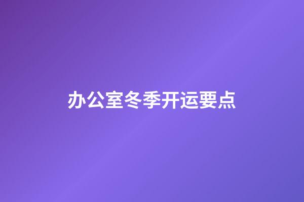 办公室冬季开运要点