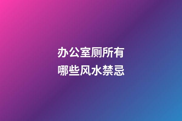办公室厕所有哪些风水禁忌?