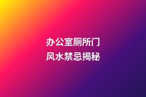 办公室厕所门风水禁忌揭秘