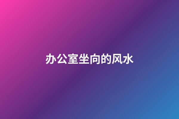 办公室坐向的风水