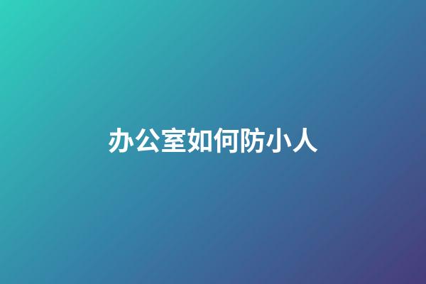 办公室如何防小人