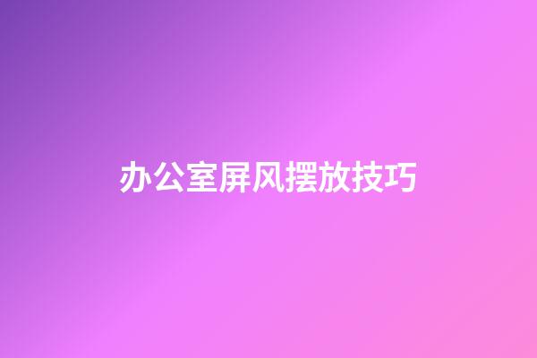 办公室屏风摆放技巧